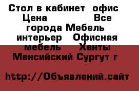 Стол в кабинет, офис › Цена ­ 100 000 - Все города Мебель, интерьер » Офисная мебель   . Ханты-Мансийский,Сургут г.